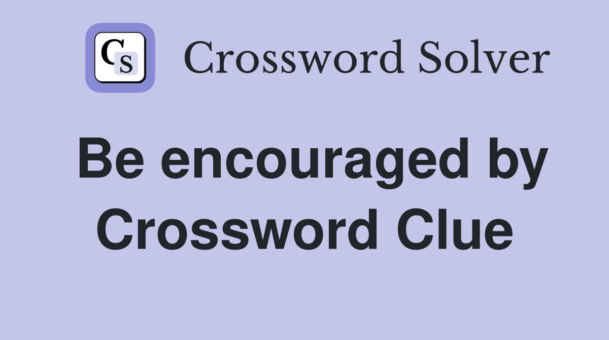 Be encouraged by Crossword Clue
