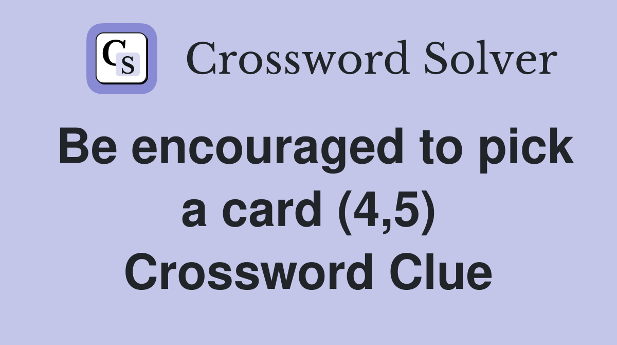 Be encouraged to pick a card (4,5) Crossword Clue