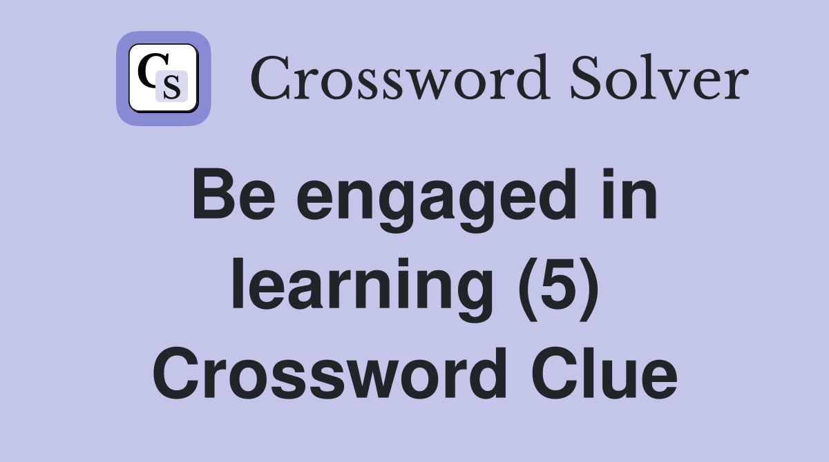 Be engaged in learning (5) Crossword Clue
