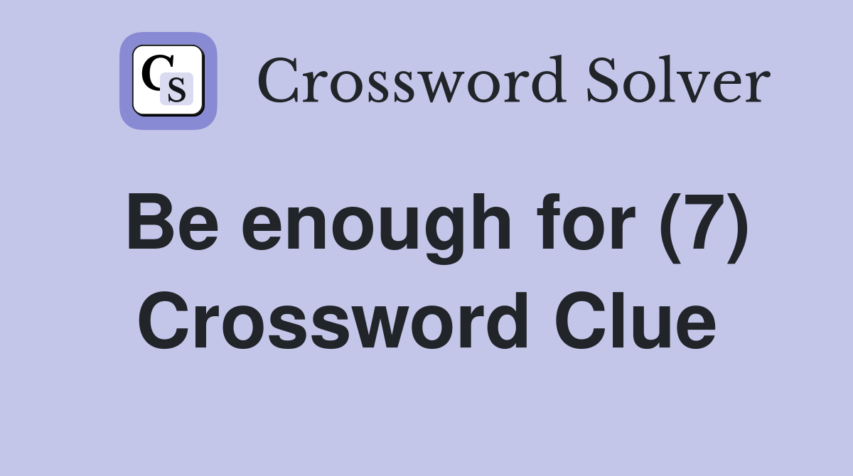 Be enough for (7) Crossword Clue