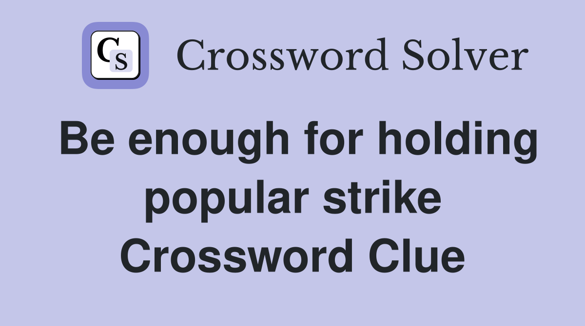 Be enough for holding popular strike Crossword Clue