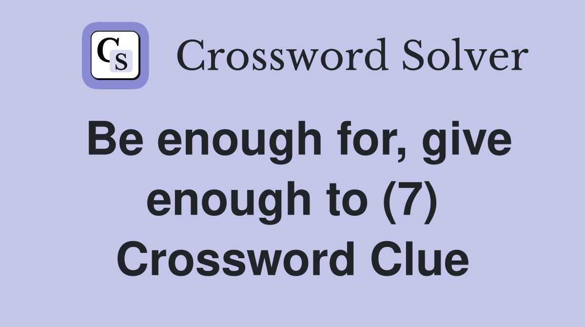 Be enough for, give enough to (7) Crossword Clue