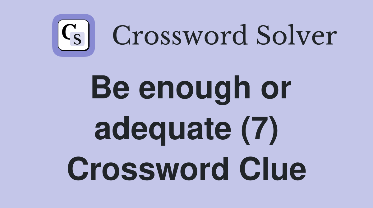 Be enough or adequate (7) Crossword Clue