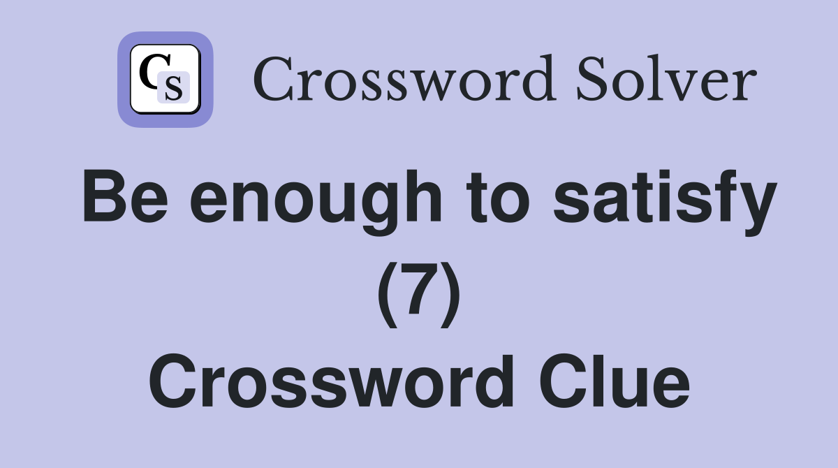 Be enough to satisfy (7) Crossword Clue