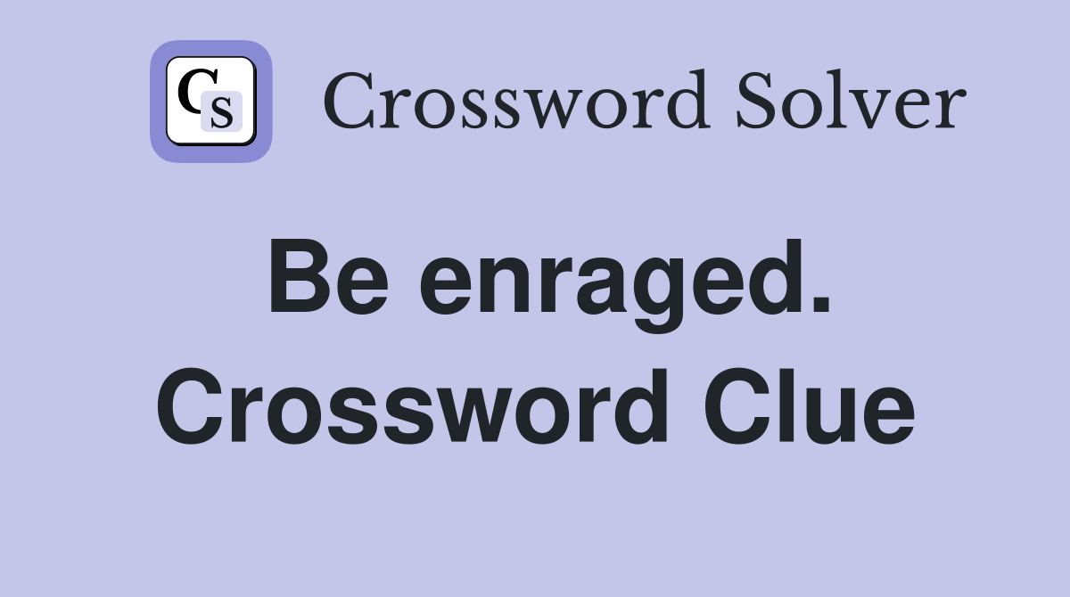 Be enraged. Crossword Clue