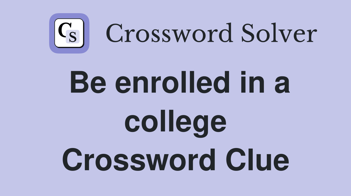 Be enrolled in a college Crossword Clue
