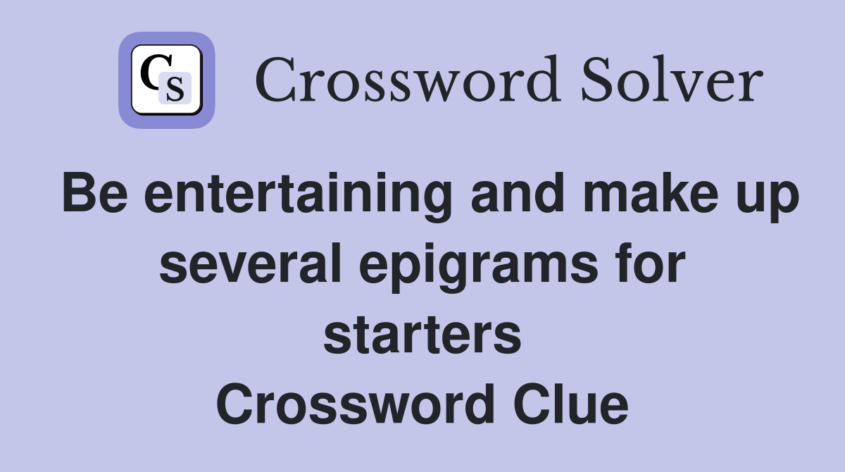 Be entertaining and make up several epigrams for starters Crossword Clue