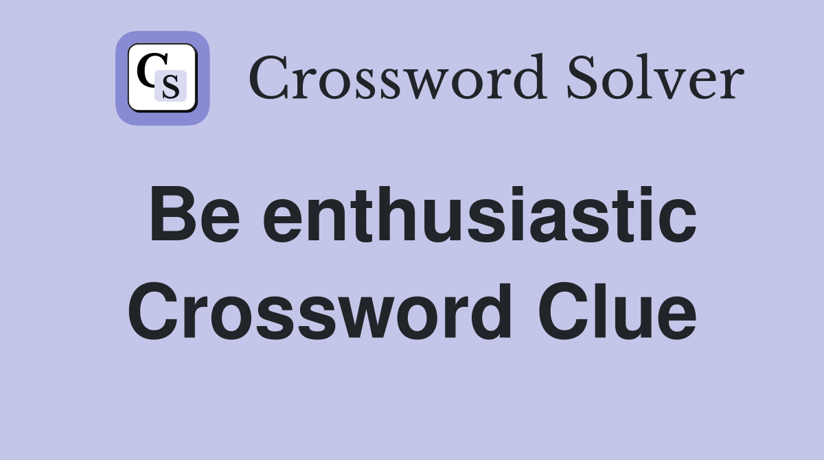 Be enthusiastic Crossword Clue