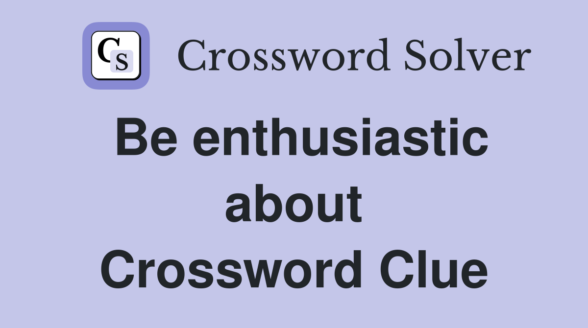 Be enthusiastic about Crossword Clue
