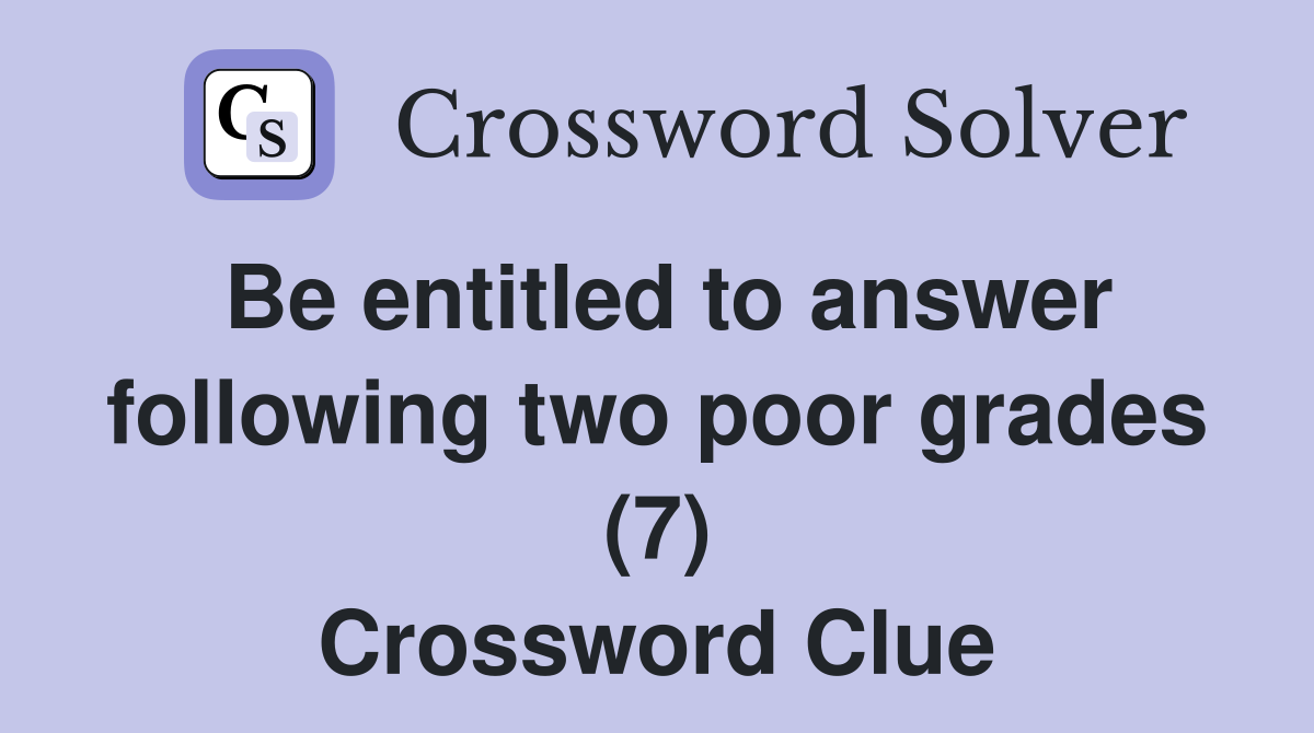 Be entitled to answer following two poor grades (7) Crossword Clue