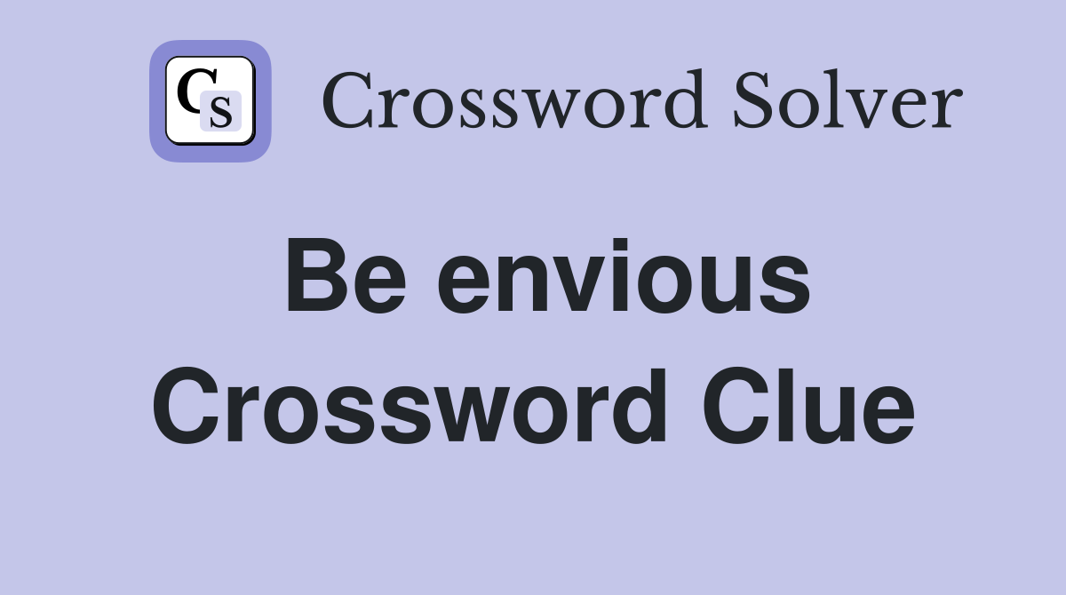 Be envious Crossword Clue