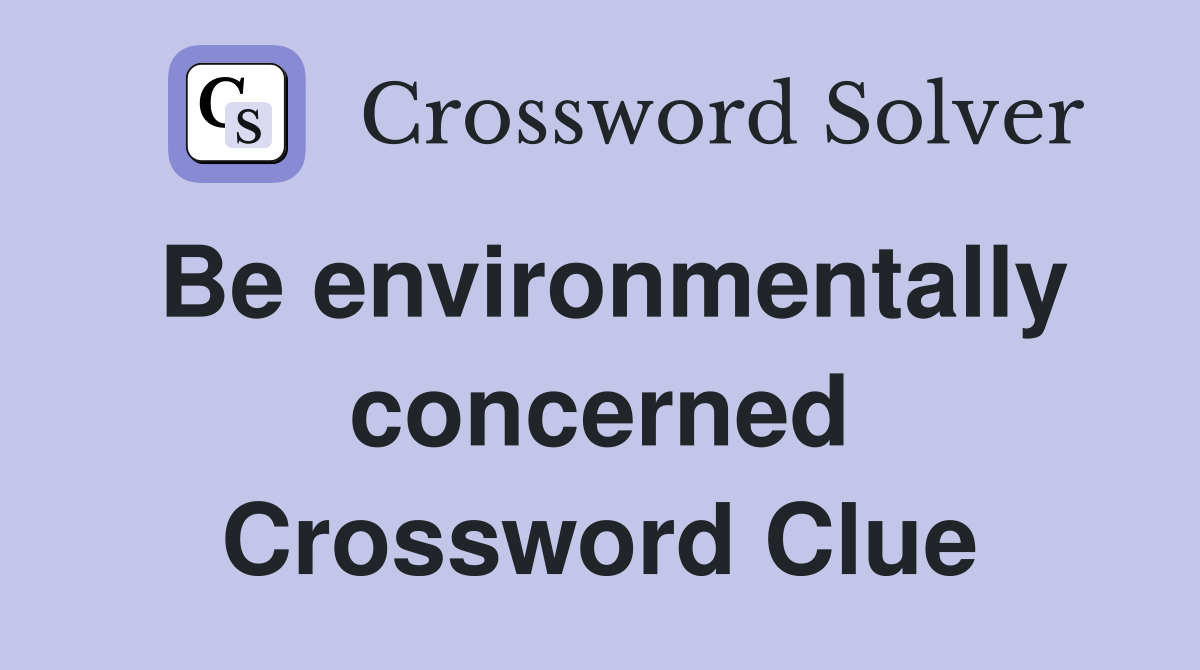 Be environmentally concerned Crossword Clue