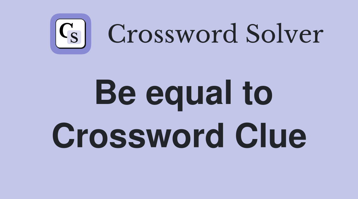 Be equal to Crossword Clue