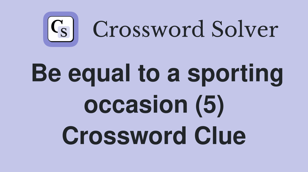 Be equal to a sporting occasion (5) Crossword Clue
