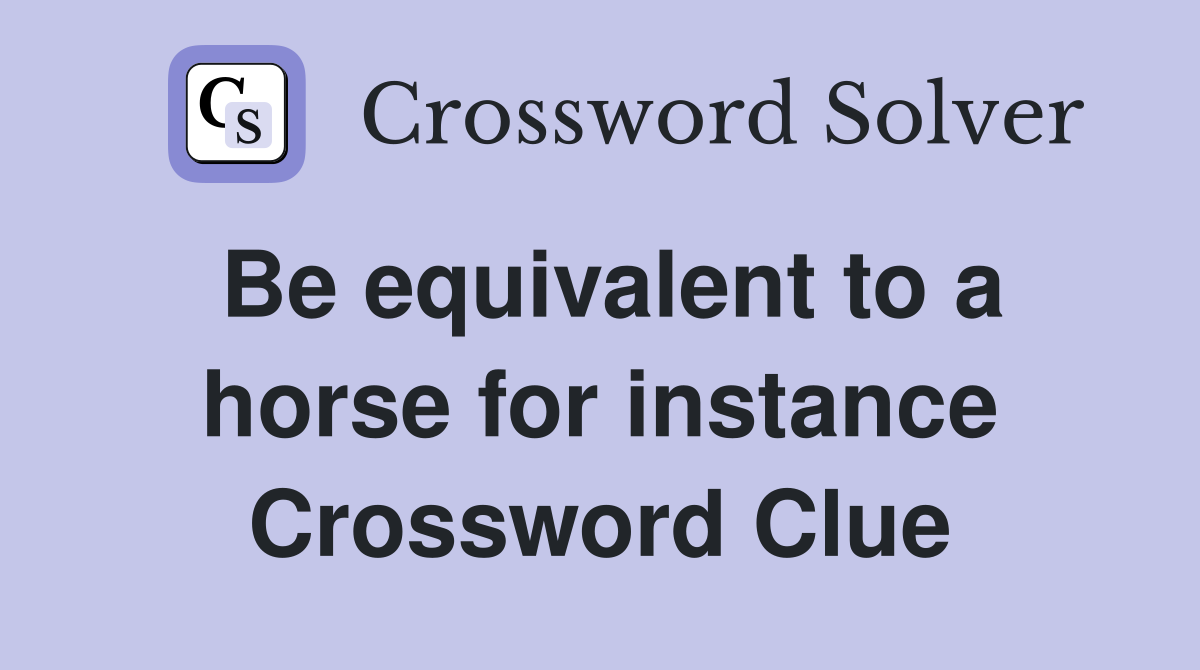 Be equivalent to a horse for instance Crossword Clue
