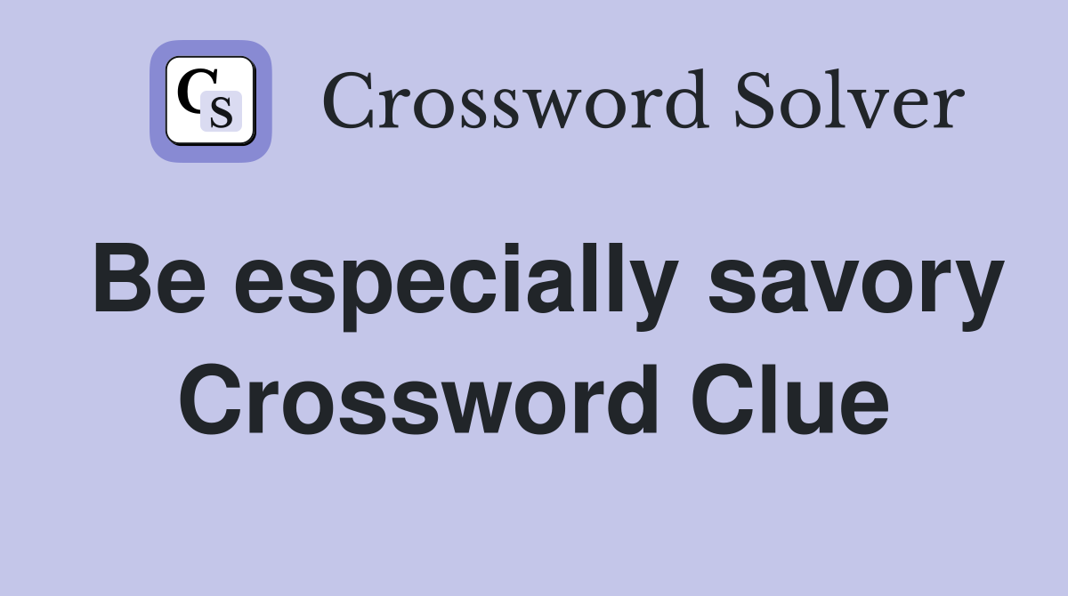 Be especially savory Crossword Clue