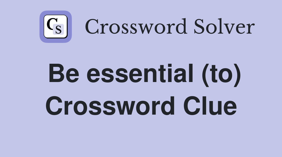 Be essential (to) Crossword Clue