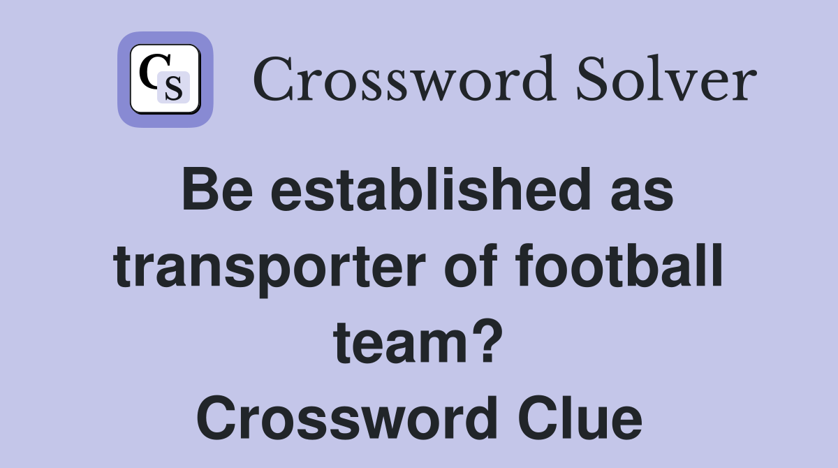 Be established as transporter of football team? Crossword Clue