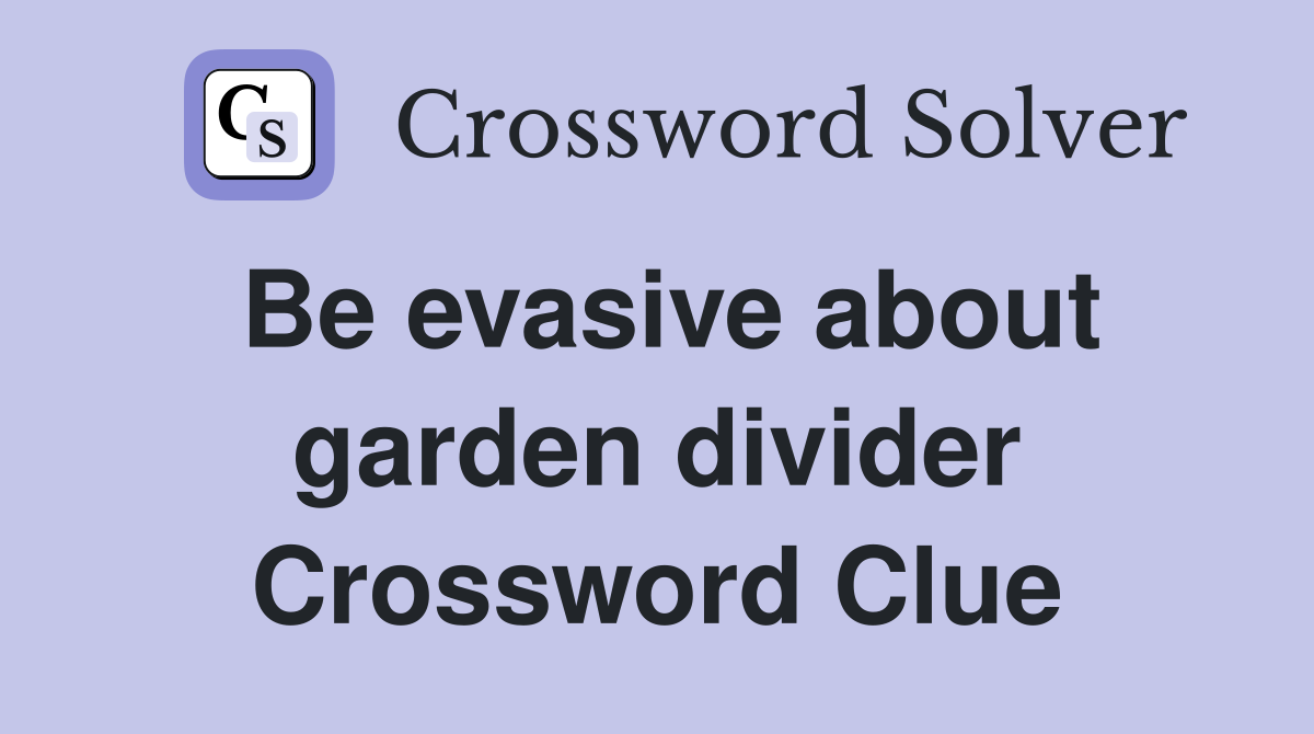 Be evasive about garden divider Crossword Clue