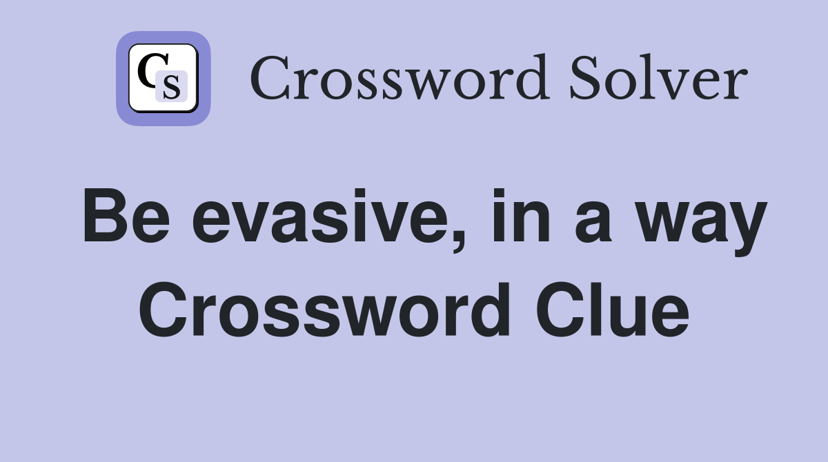 Be evasive, in a way Crossword Clue