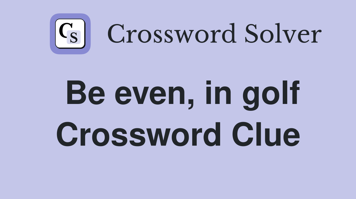 Be even, in golf Crossword Clue