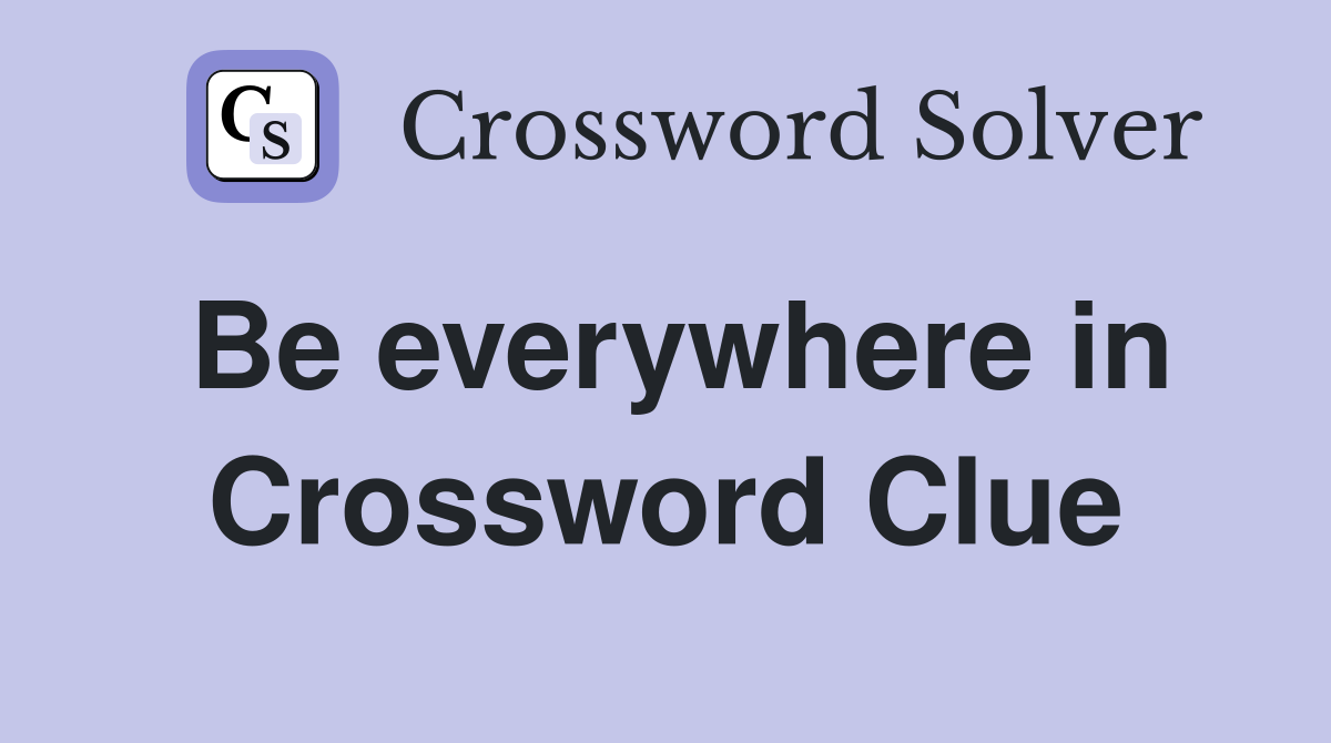 Be everywhere in Crossword Clue