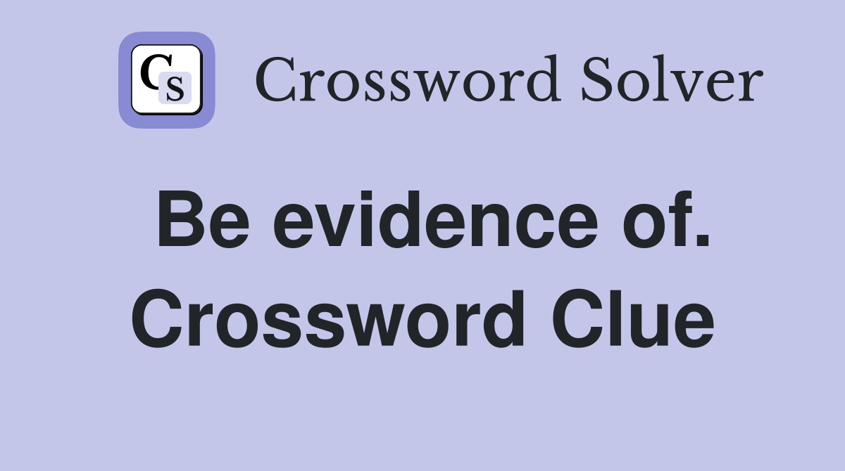Be evidence of. Crossword Clue