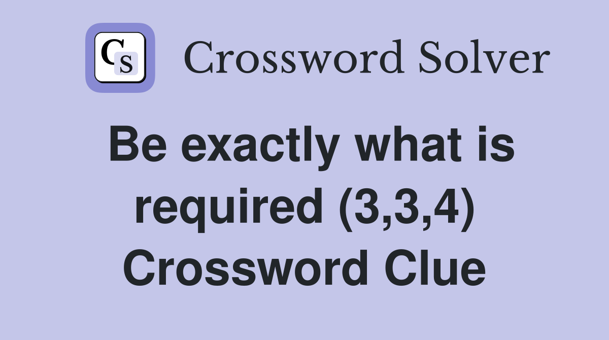 Be exactly what is required (3,3,4) Crossword Clue