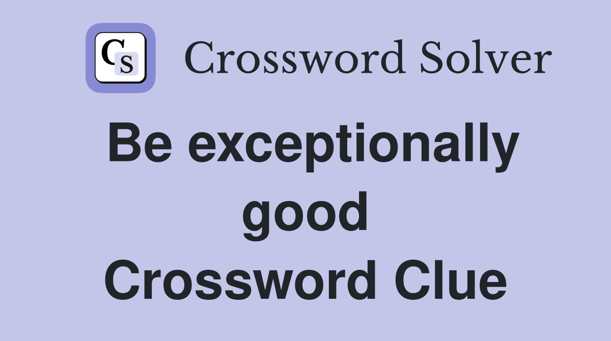 Be exceptionally good Crossword Clue