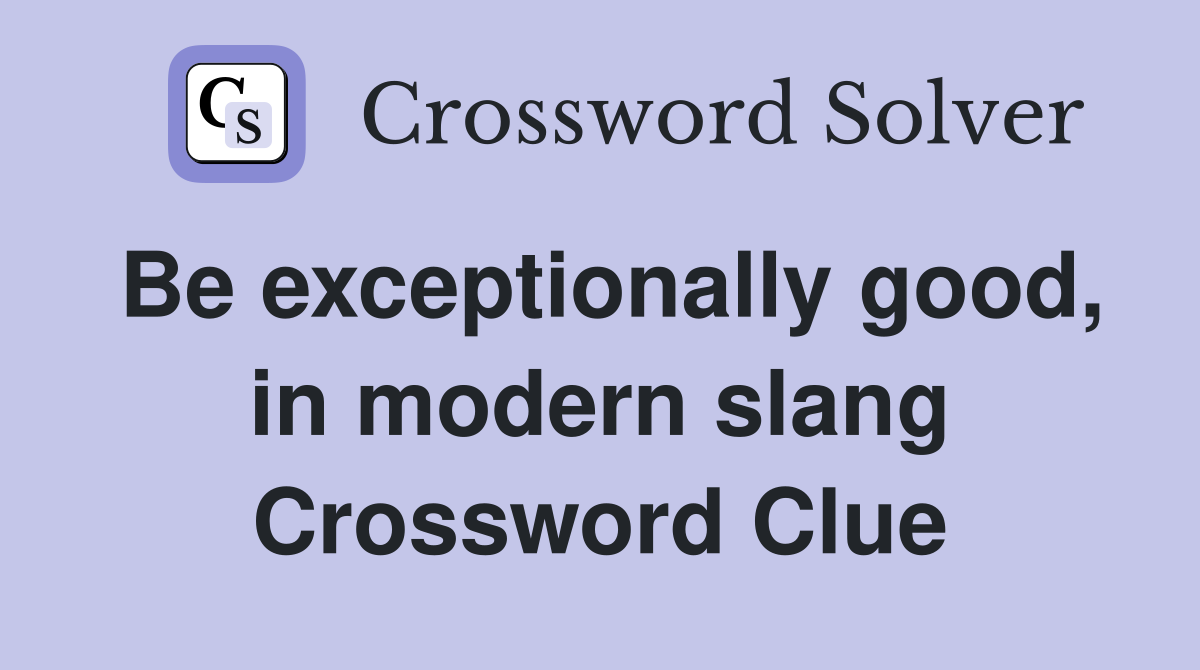 Be exceptionally good, in modern slang Crossword Clue