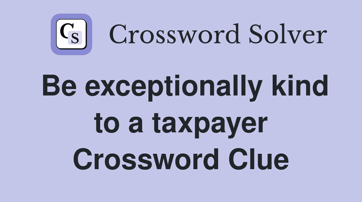 Be exceptionally kind to a taxpayer Crossword Clue