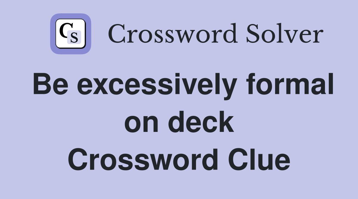 Be excessively formal on deck Crossword Clue