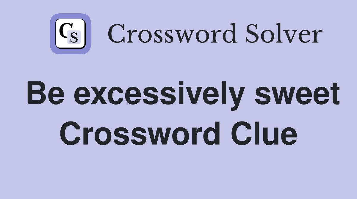 Be excessively sweet Crossword Clue