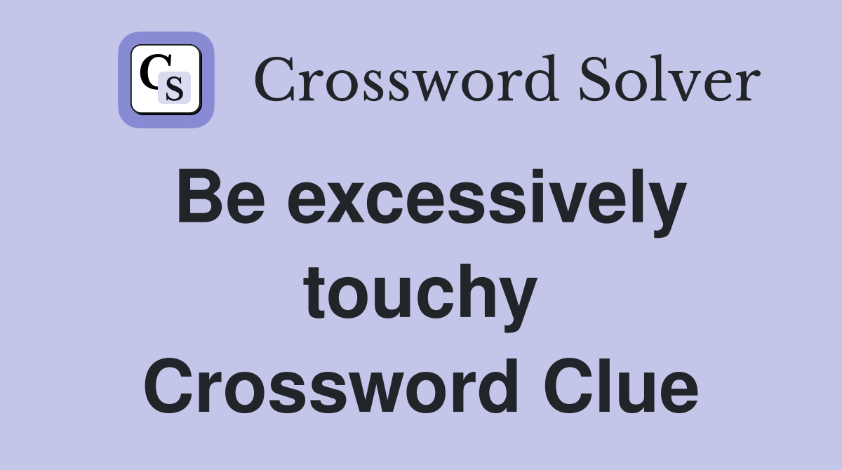 Be excessively touchy Crossword Clue