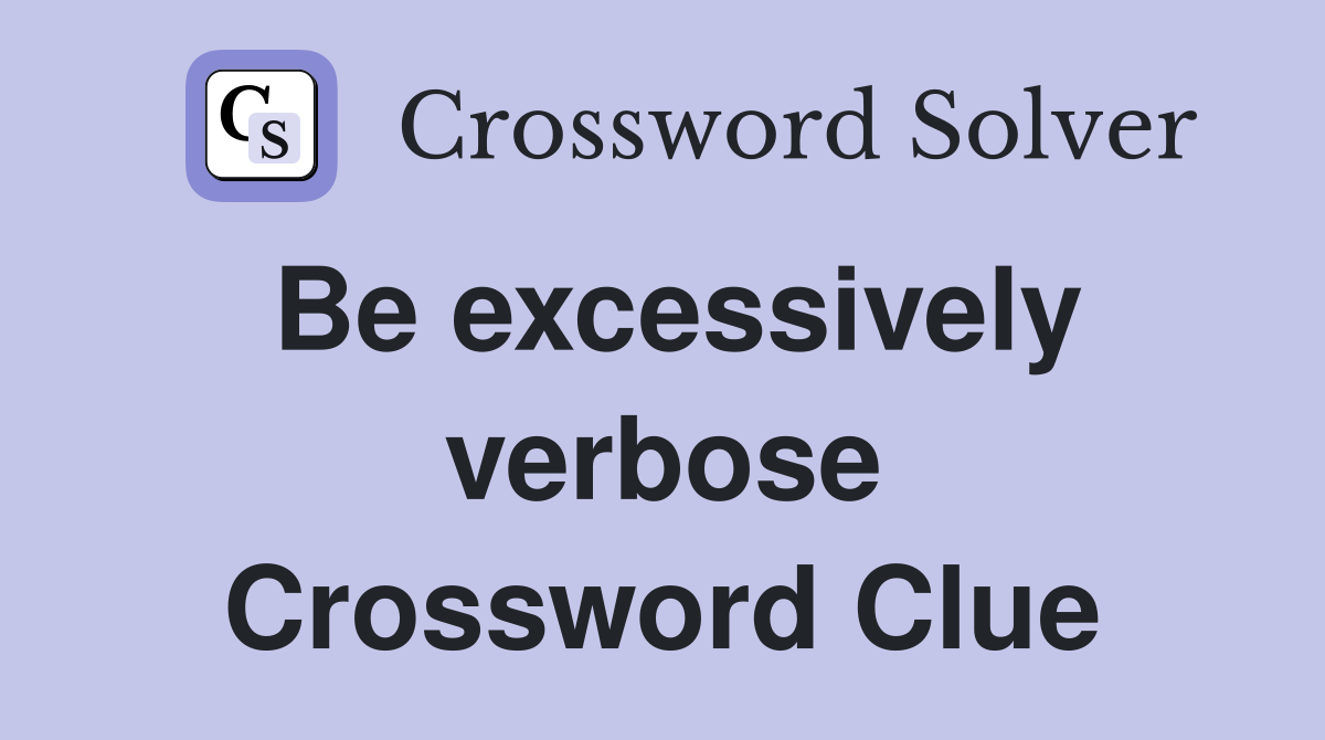 Be excessively verbose Crossword Clue