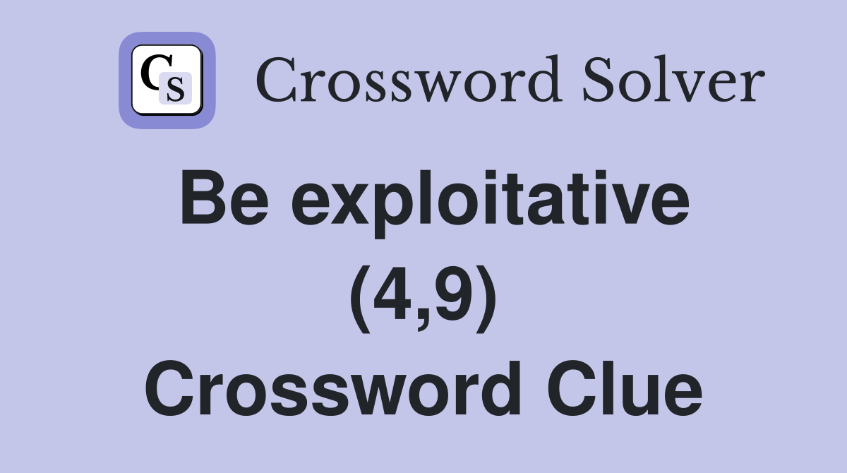 Be exploitative (4,9) Crossword Clue