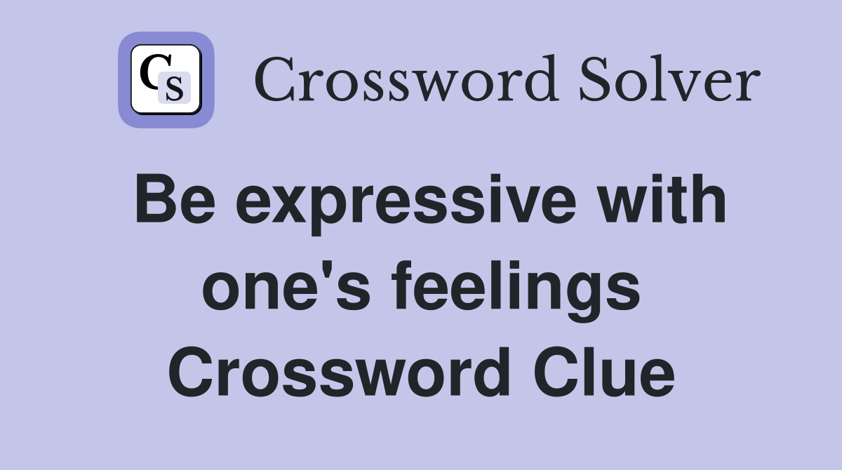 Be expressive with one's feelings Crossword Clue