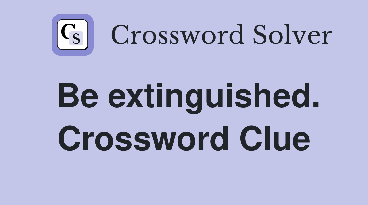 Be extinguished. Crossword Clue
