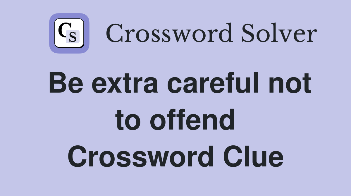 Be extra careful not to offend Crossword Clue