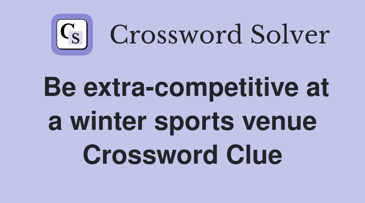 Be extra-competitive at a winter sports venue Crossword Clue