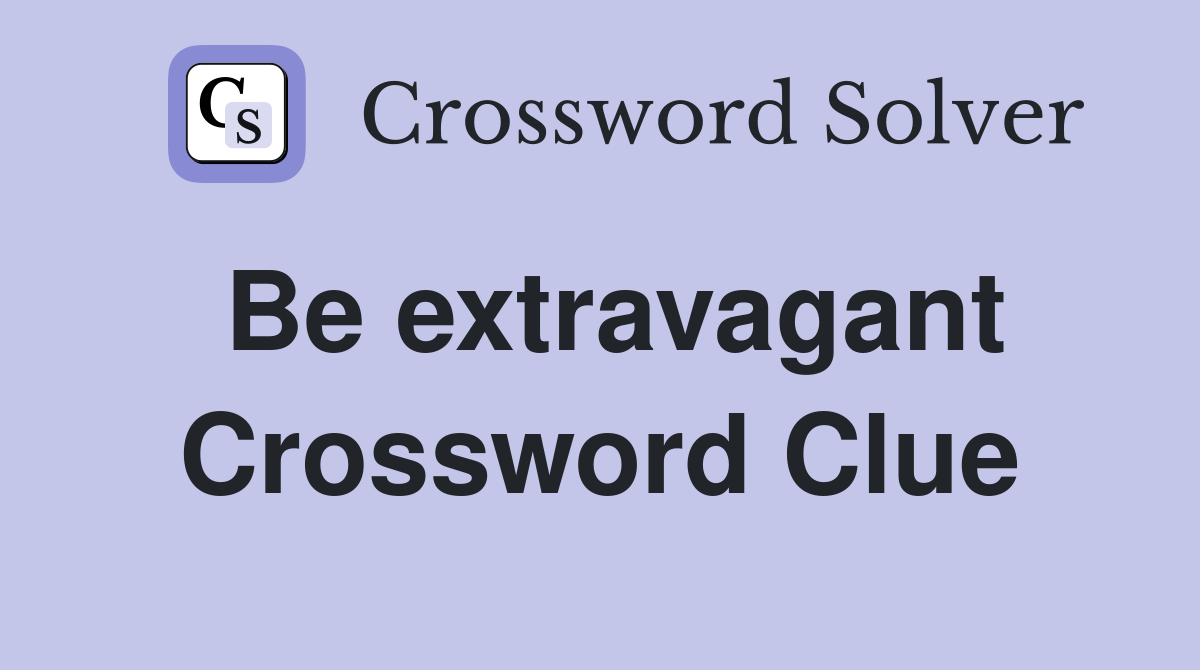 Be extravagant Crossword Clue