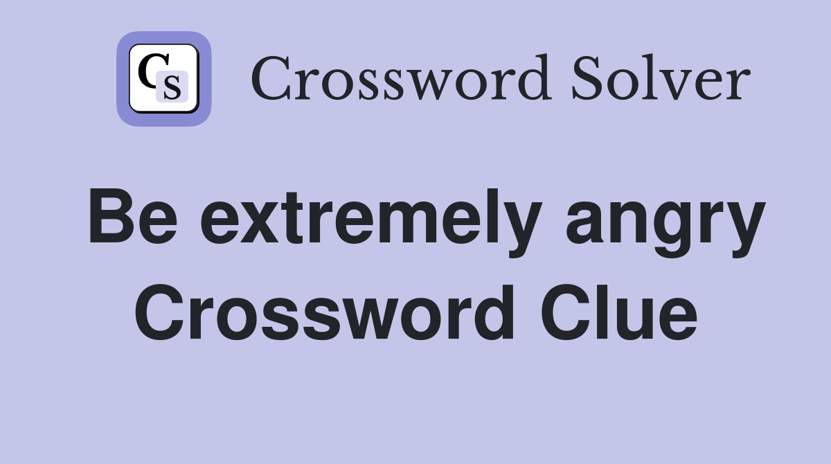 Be extremely angry Crossword Clue