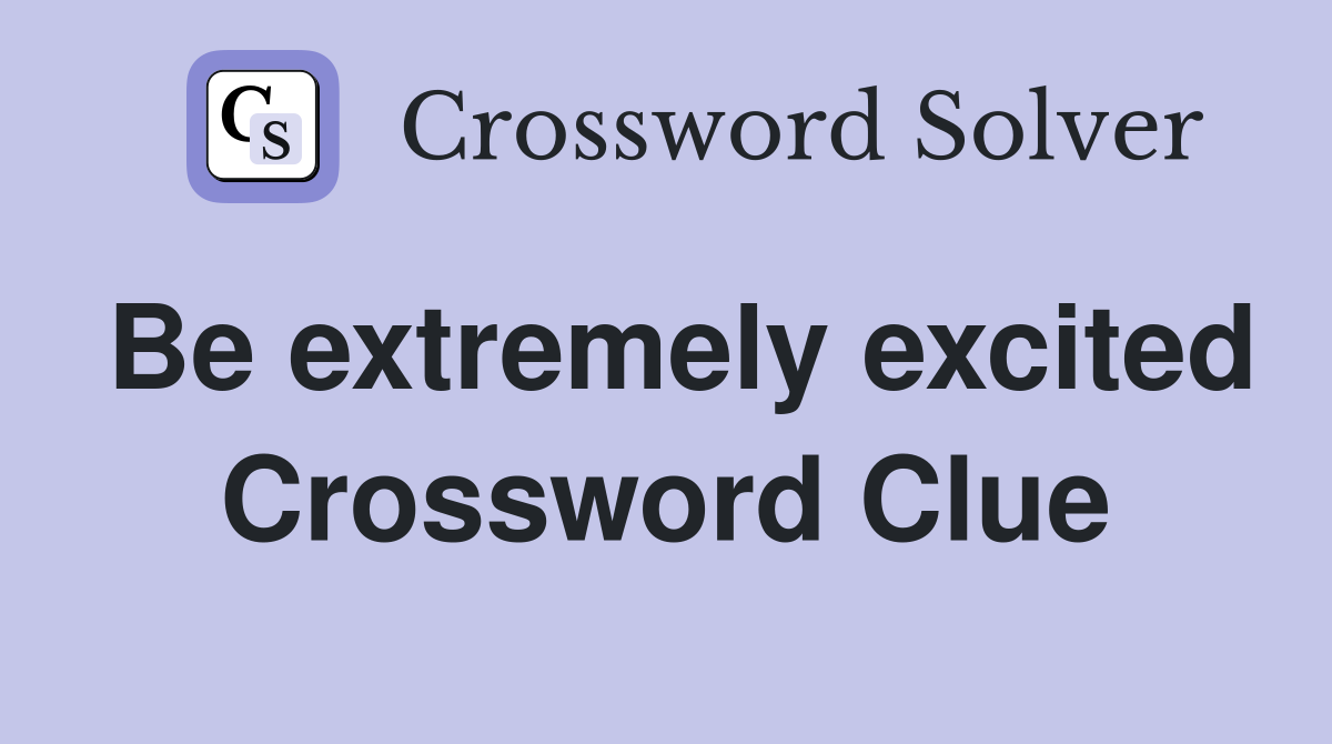 Be extremely excited Crossword Clue