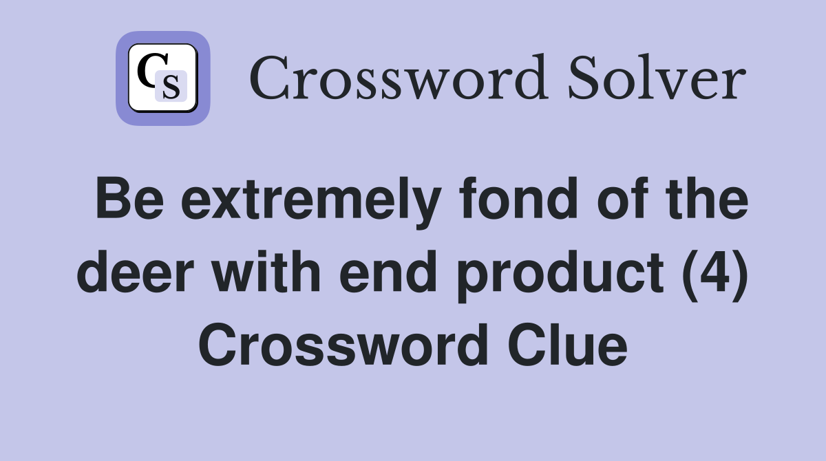 Be extremely fond of the deer with end product (4) Crossword Clue