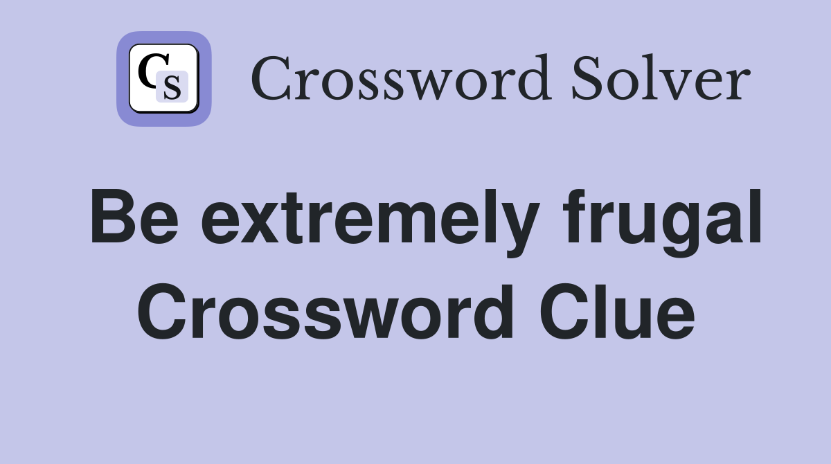 Be extremely frugal Crossword Clue