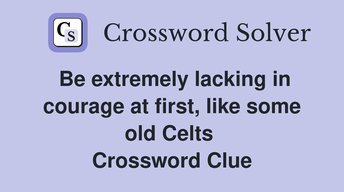 Be extremely lacking in courage at first, like some old Celts  Crossword Clue