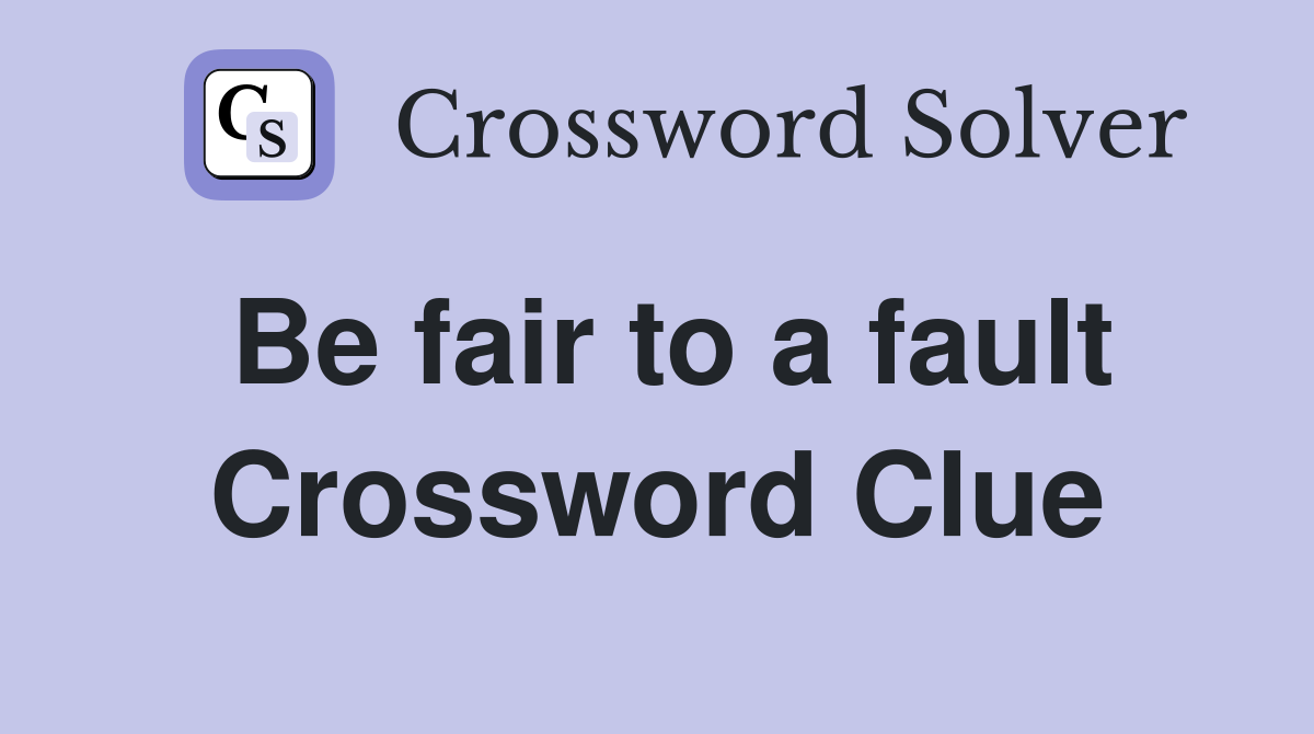 Be fair to a fault Crossword Clue
