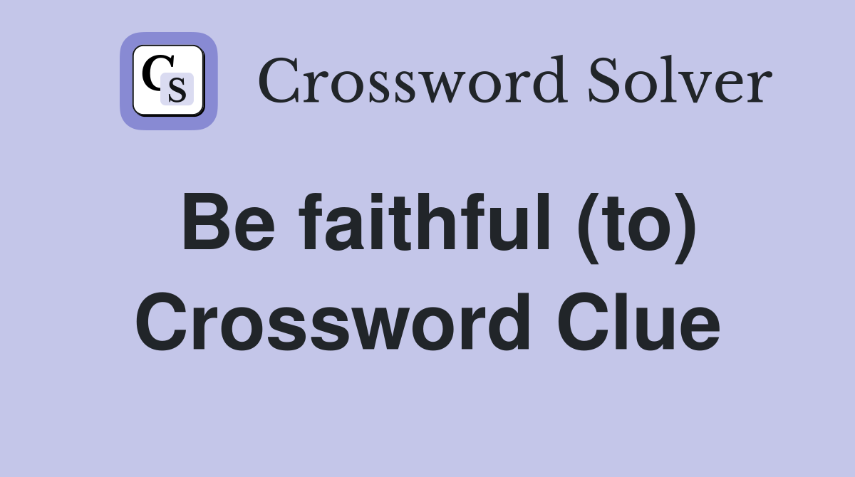 Be faithful (to) Crossword Clue