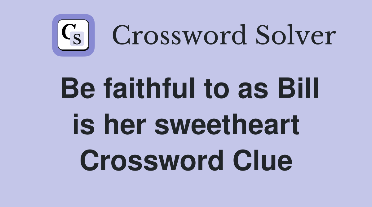 Be faithful to as Bill is her sweetheart Crossword Clue