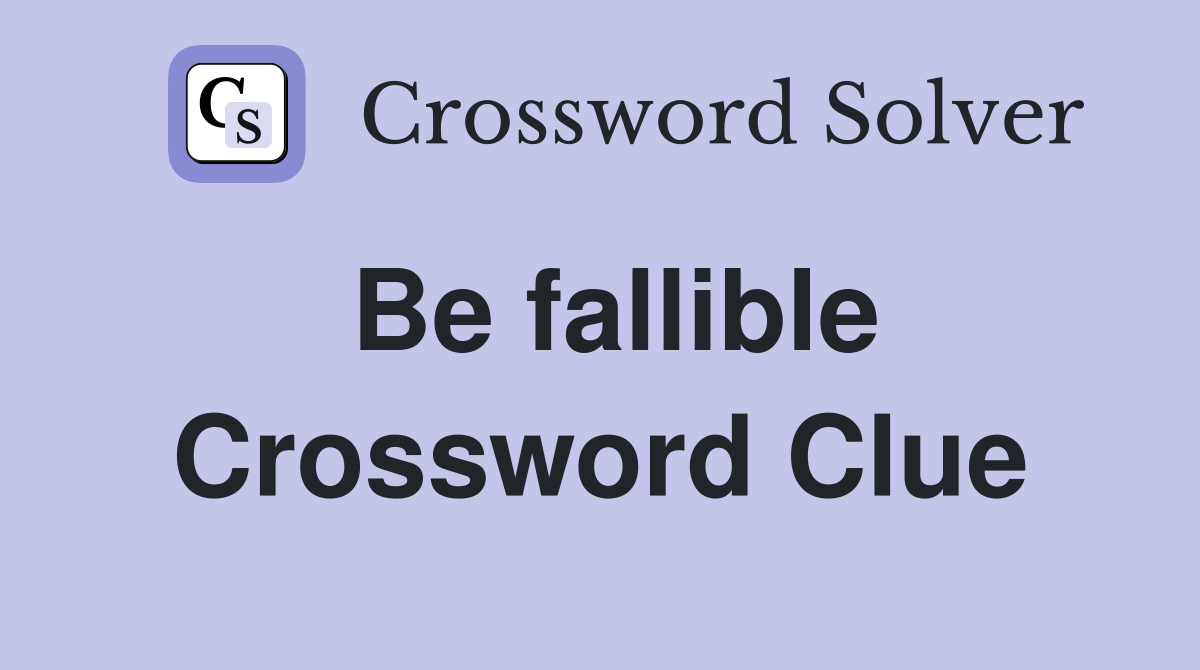 Be fallible Crossword Clue